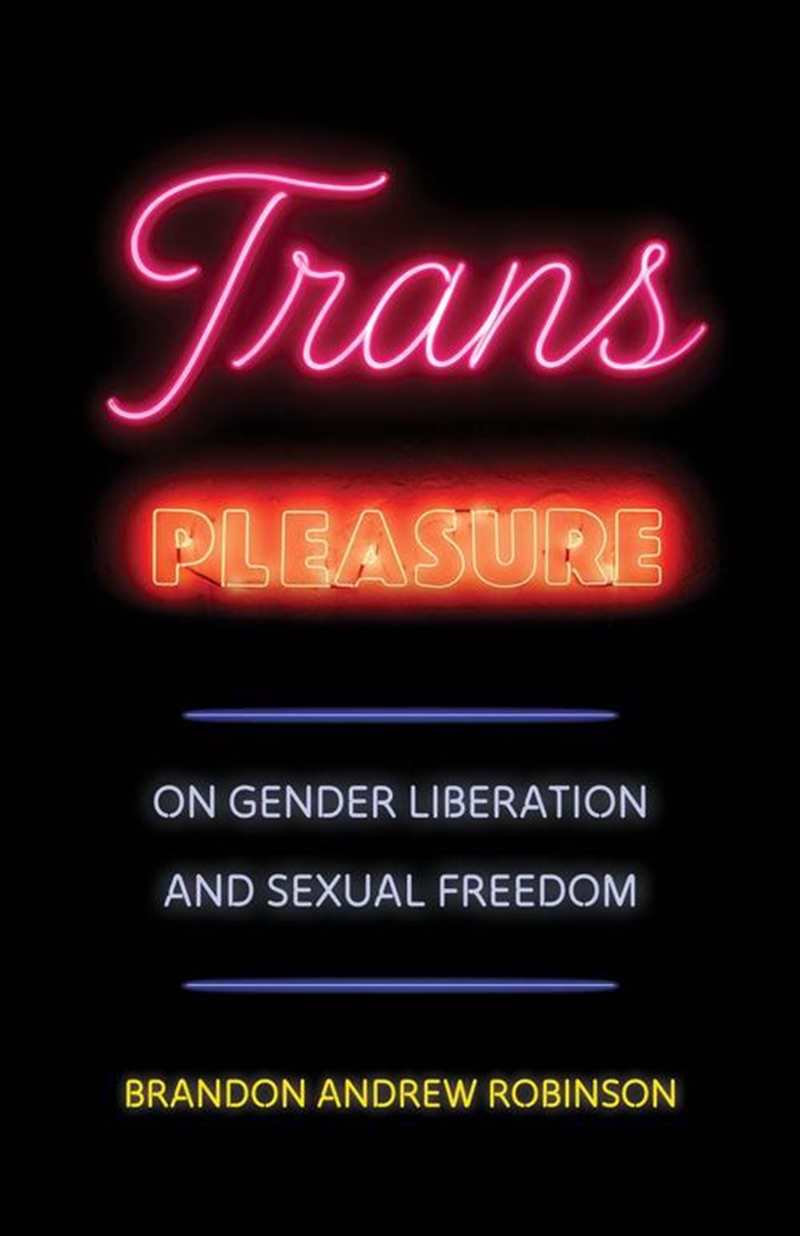 Trans Pleasure : On Gender Liberation and Sexual Freedom/Product Detail/Society & Culture