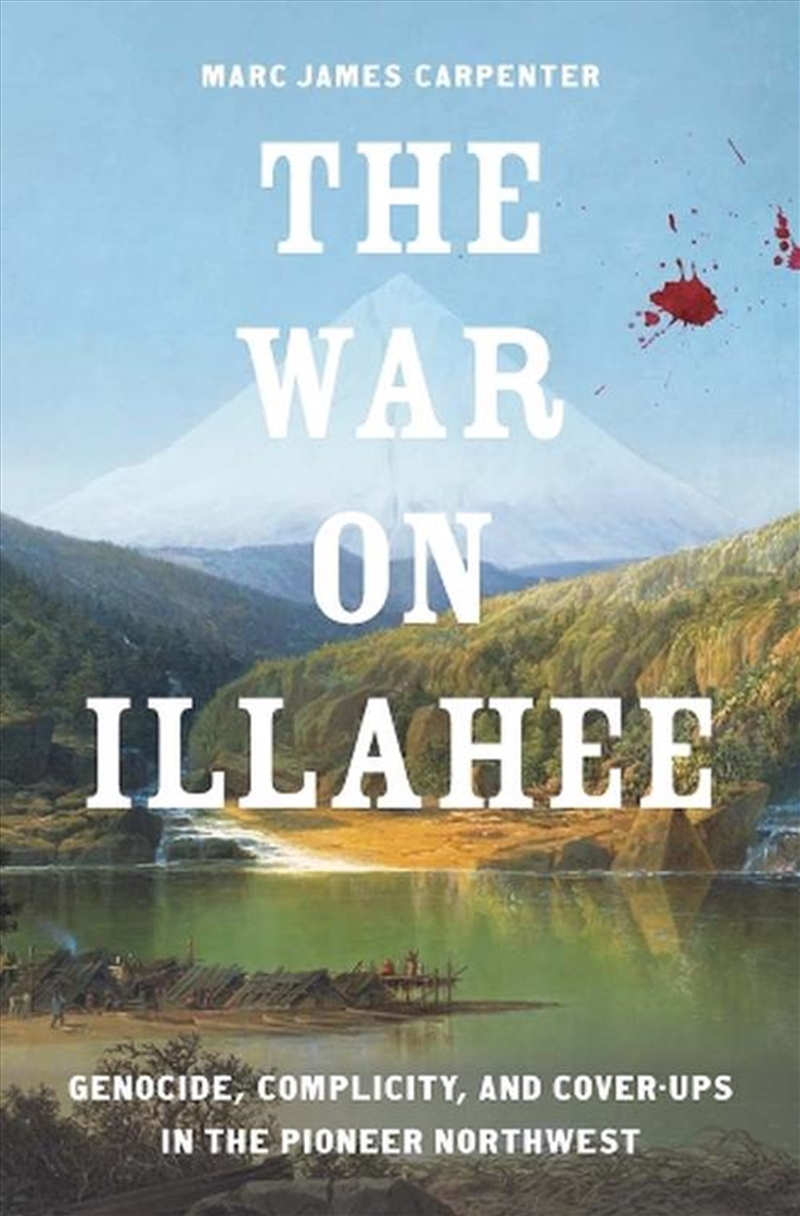 The War on Illahee : Genocide, Complicity, and Cover-Ups in the Pioneer Northwest/Product Detail/History