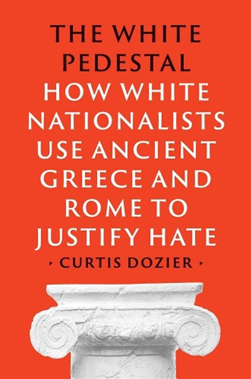 The White Pedestal : How White Nationalists Use Ancient Greece and Rome to Justify Hate/Product Detail/Politics & Government