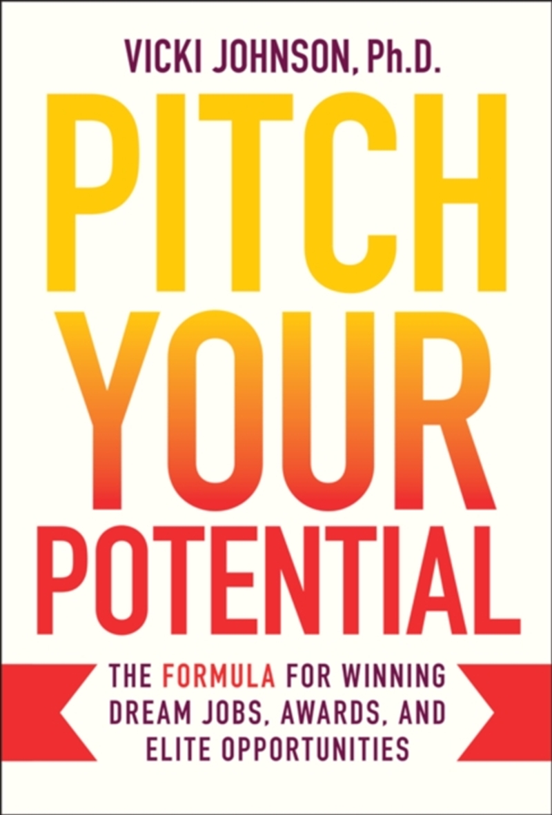 Pitch Your Potential : The Formula for Winning Dream Jobs, Awards, and Elite Opportunities/Product Detail/Business Leadership & Management