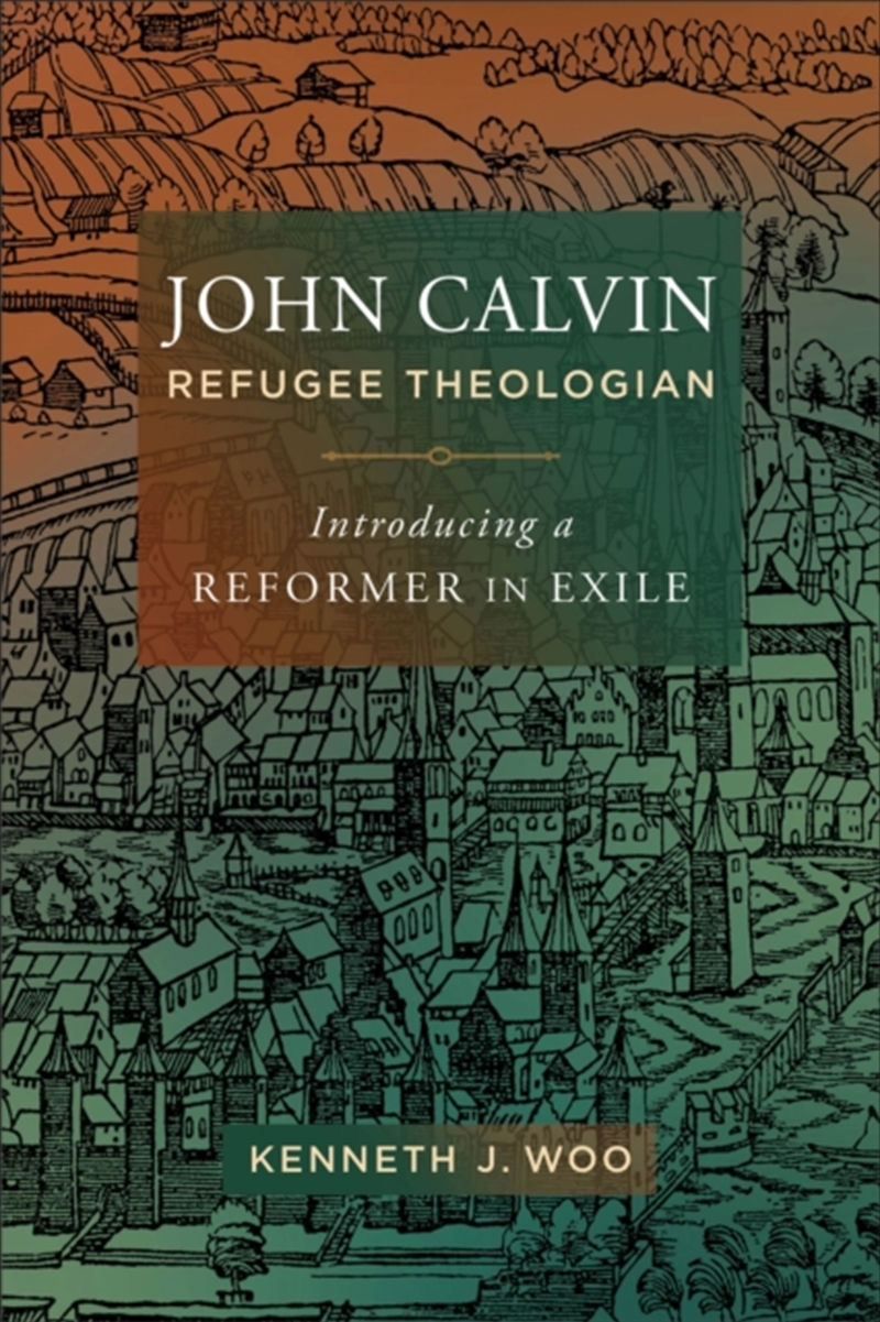 John Calvin, Refugee Theologian : Introducing a Reformer in Exile/Product Detail/Religion & Beliefs