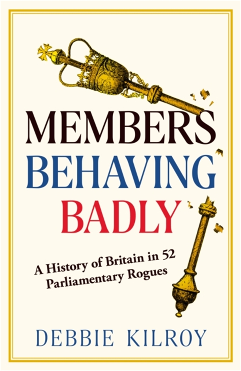 Members Behaving Badly : A History of Britain in 52 Parliamentary Rogues/Product Detail/Politics & Government