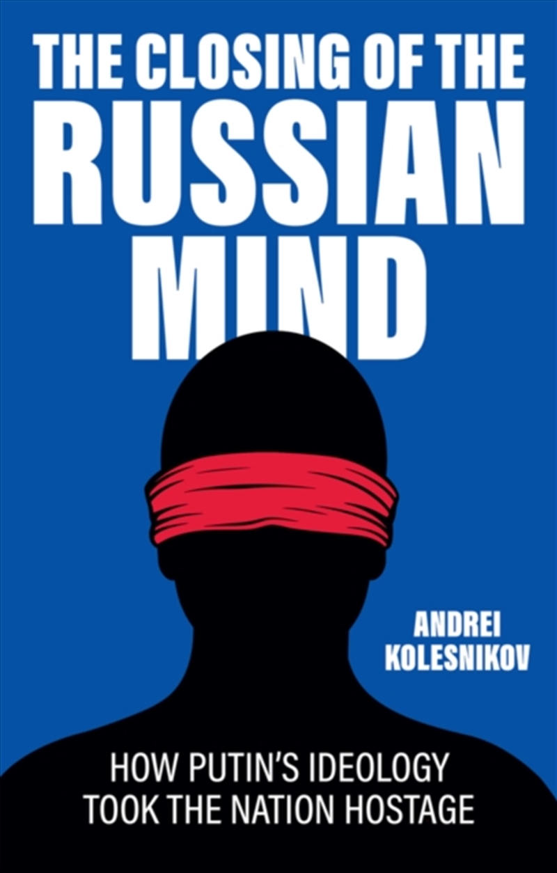 The Closing of the Russian Mind : How Putin's Ideology Took the Nation Hostage/Product Detail/History
