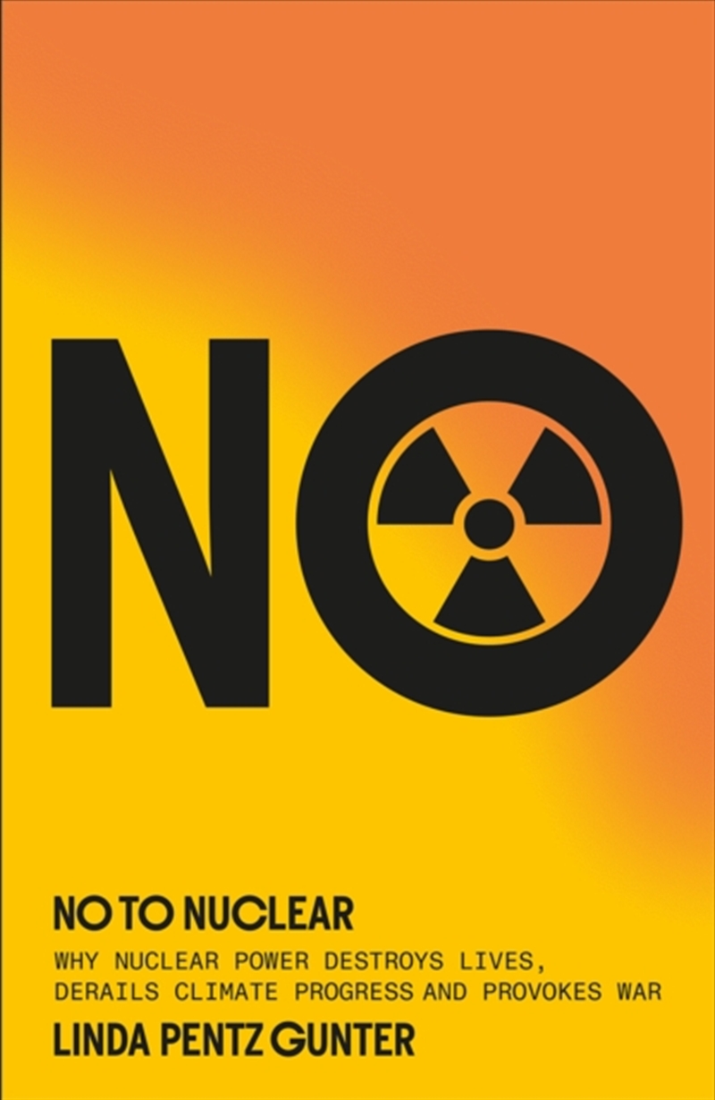 No To Nuclear : Why Nuclear Power Destroys Lives, Derails Climate Progress and Provokes War/Product Detail/Politics & Government