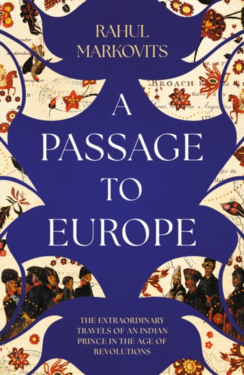A Passage to Europe : The Extraordinary Travels of an Indian Prince in the Age of Revolutions/Product Detail/History