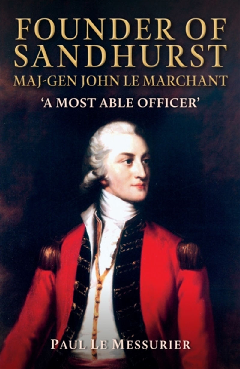 Founder of Sandhurst, Maj-Gen John Le Marchant : 'A Most Able Officer'/Product Detail/History