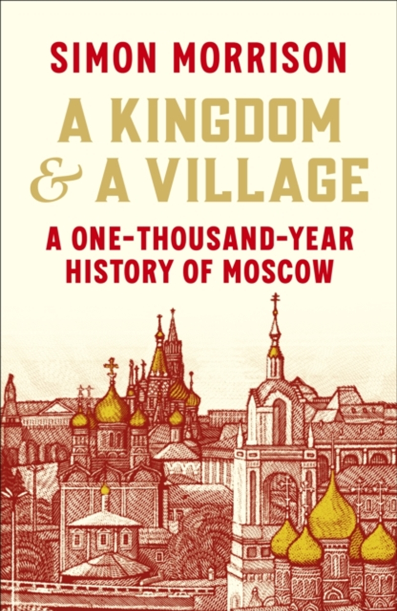 A Kingdom and a Village : A One-Thousand-Year History of Moscow/Product Detail/History