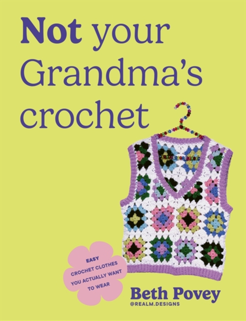 Not Your Grandma's Crochet : Easy Crochet Clothes You Actually Want to Wear/Product Detail/Crafts & Handiwork