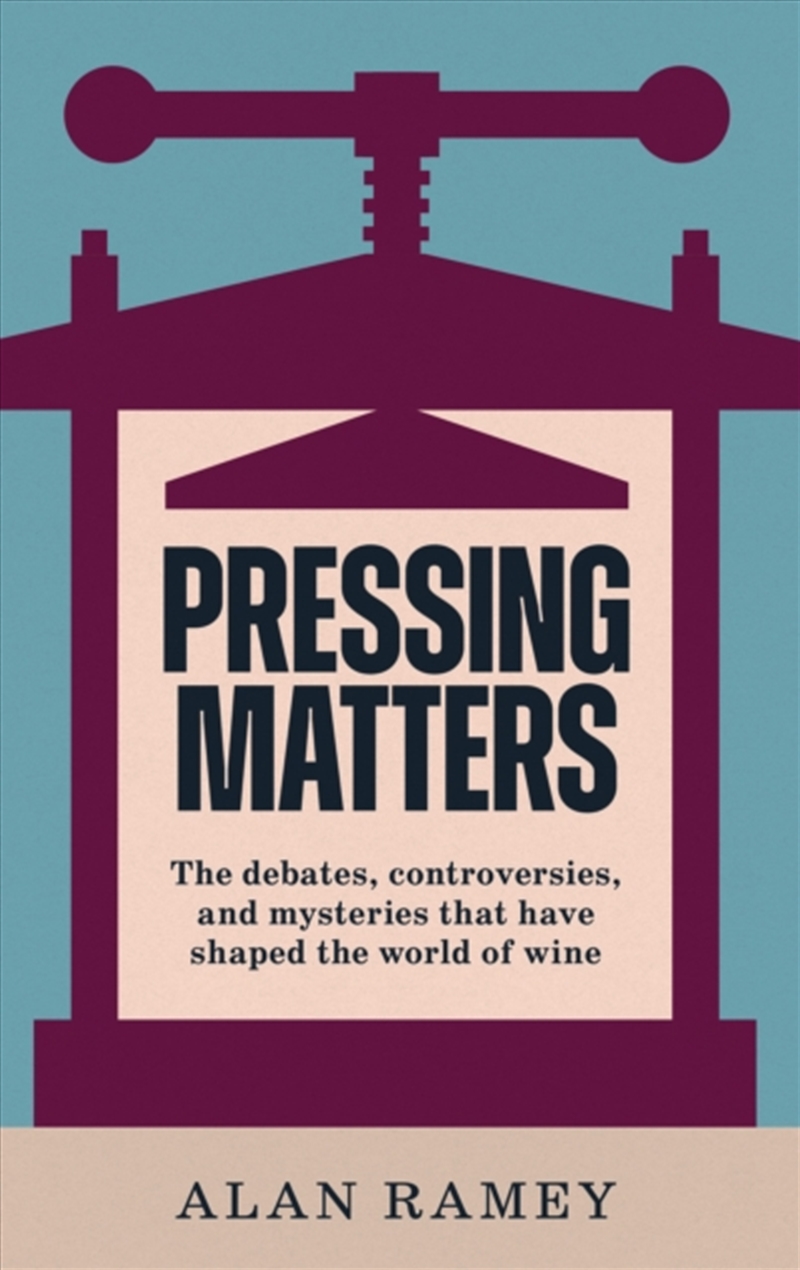 Pressing Matters : The Debates, Controversies and Mysteries that have Shaped the World of Wine/Product Detail/Recipes, Food & Drink