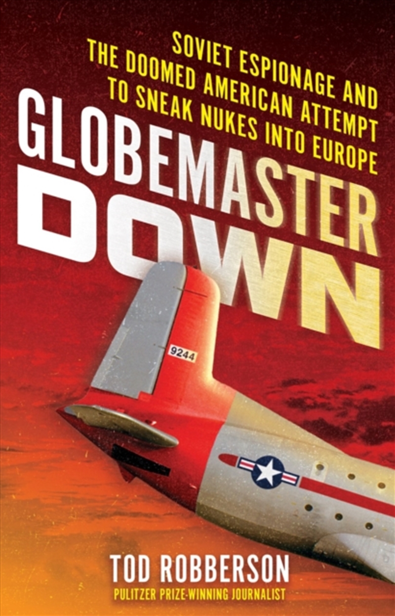 Globemaster Down : Soviet Espionage and the Doomed American Attempt to Sneak Nukes into Europe/Product Detail/History