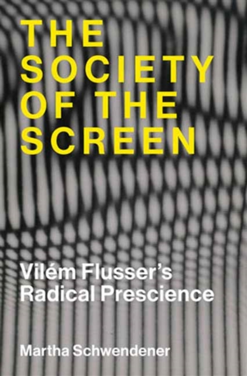 The Society of the Screen : Vilem Flusser’s Radical Prescience/Product Detail/Reading
