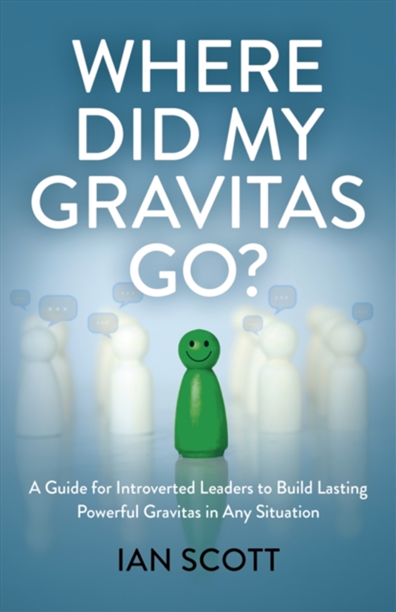 Where Did My Gravitas Go? : A Guide for Introverted Leaders to Build Lasting Powerful Gravitas in An/Product Detail/Business Leadership & Management