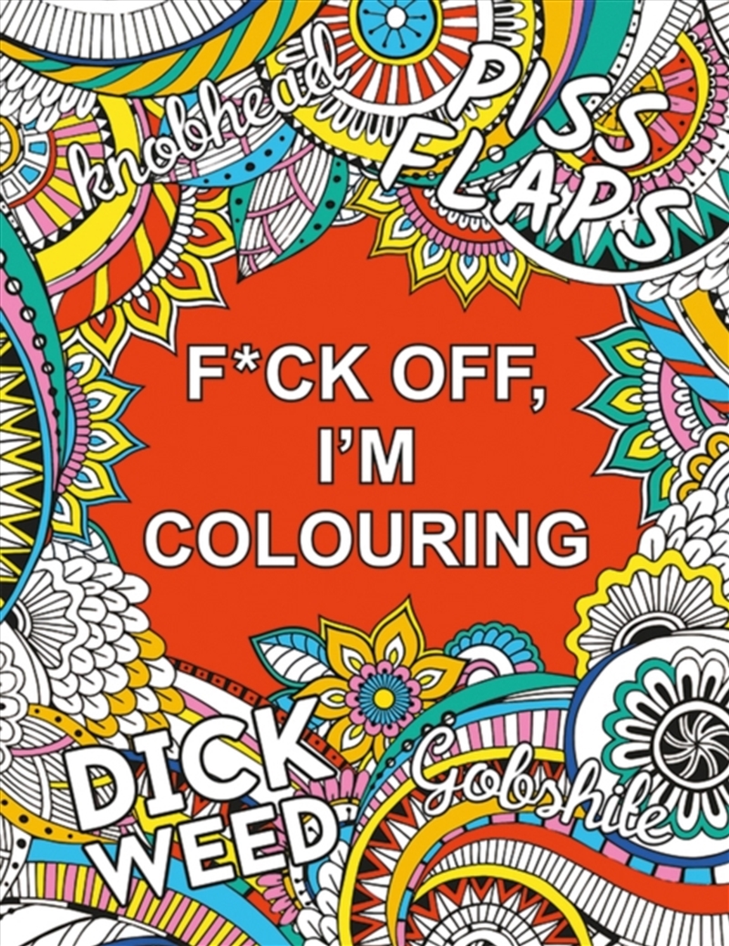 F*ck Off, I'm Colouring : A Sweary Colouring Book for Adults/Product Detail/Adults Colouring