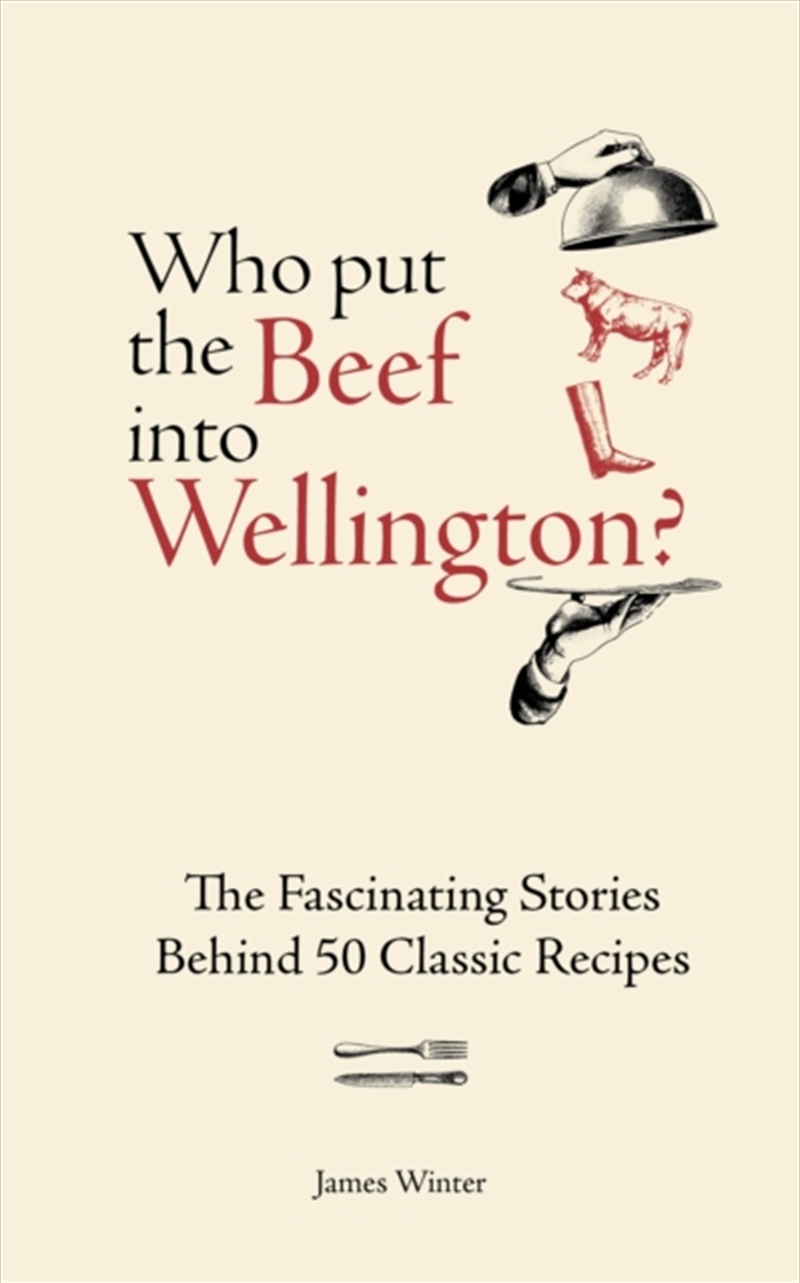 Who Put The Beef into Wellington? : The Fascinating Stories Behind 50 Classic Recipes/Product Detail/Recipes, Food & Drink