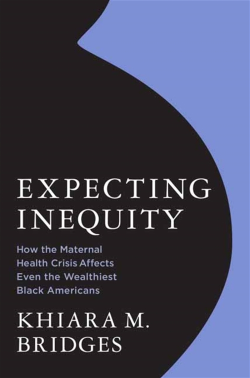 Expecting Inequity : How the Maternal Health Crisis Affects Even the Wealthiest Black Americans/Product Detail/Society & Culture