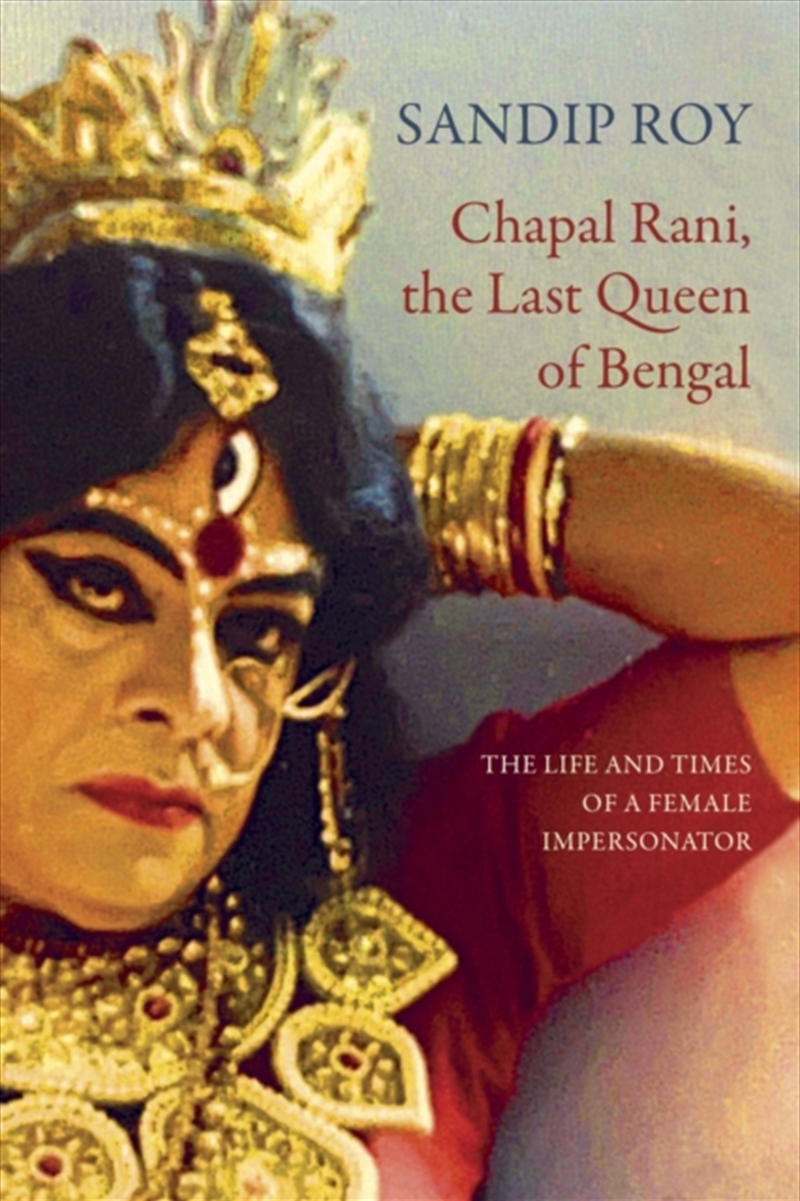 Chapal Rani, the Last Queen of Bengal : The Life and Times of a Female Impersonator/Product Detail/History