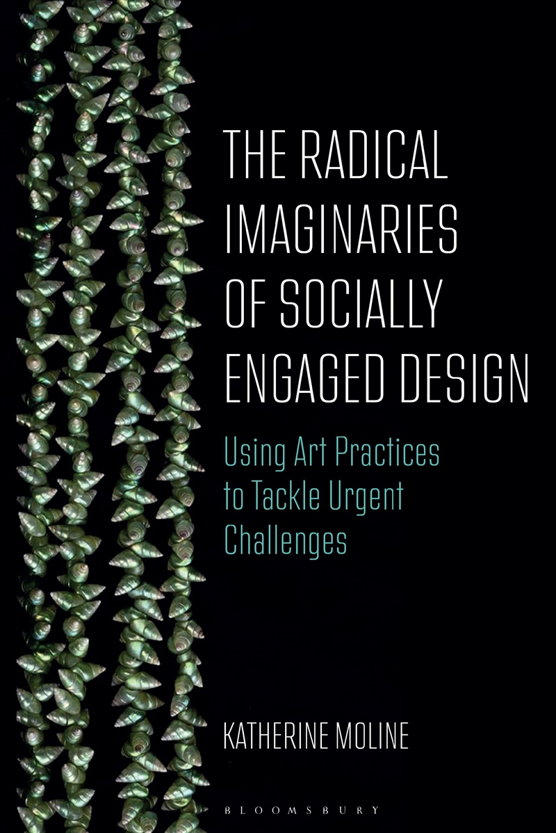 The Radical Imaginaries of Socially Engaged Design: Mobilizing Art Practices to Confront Urgent Chal/Product Detail/Art