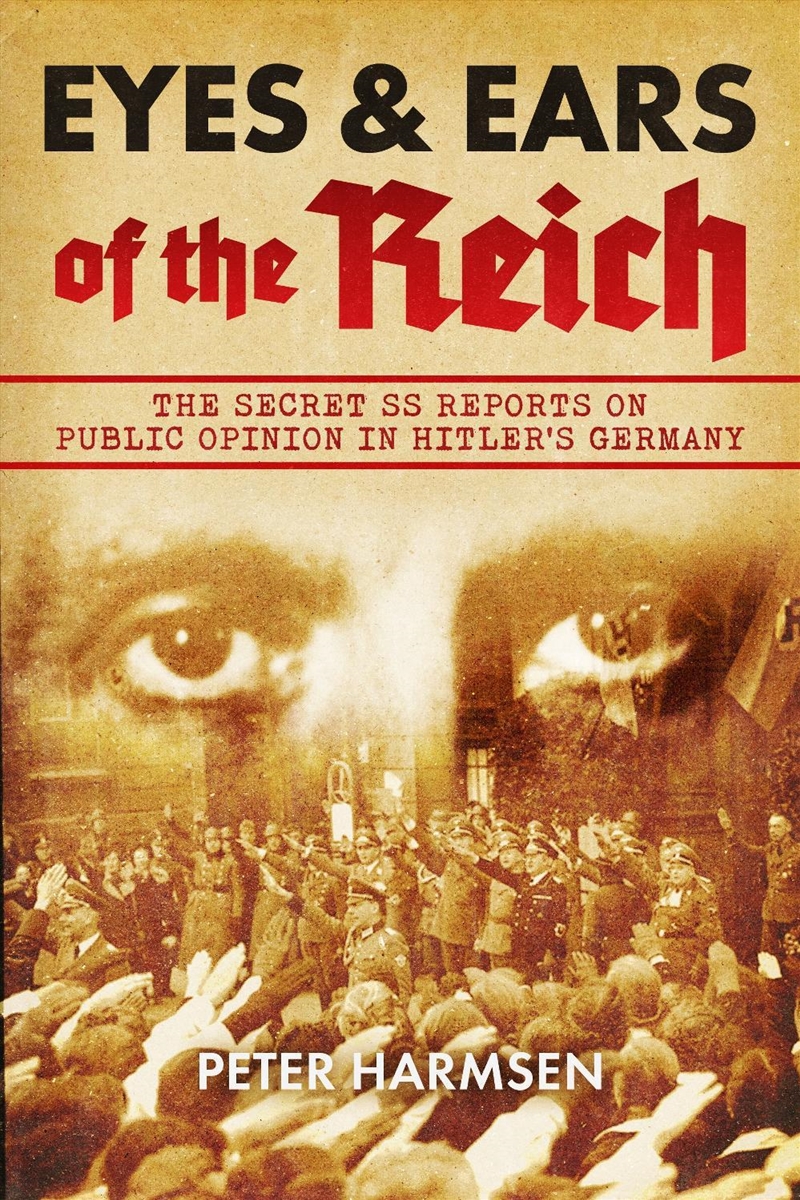 Eyes and Ears of the Reich: The Secret SS Reports on Public Opinion in Hitler's Germany/Product Detail/History