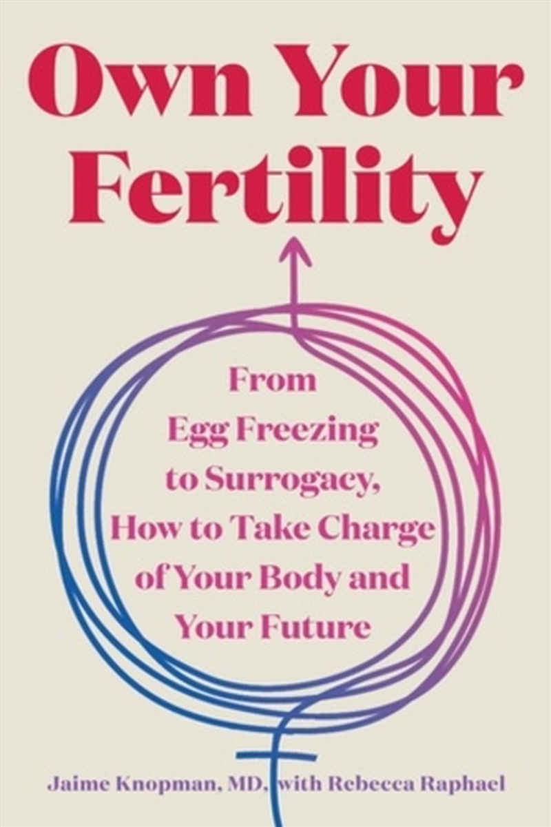 Own Your Fertility : From Egg Freezing to Surrogacy, How to Take Charge of Your Body and Your Future/Product Detail/Family & Health