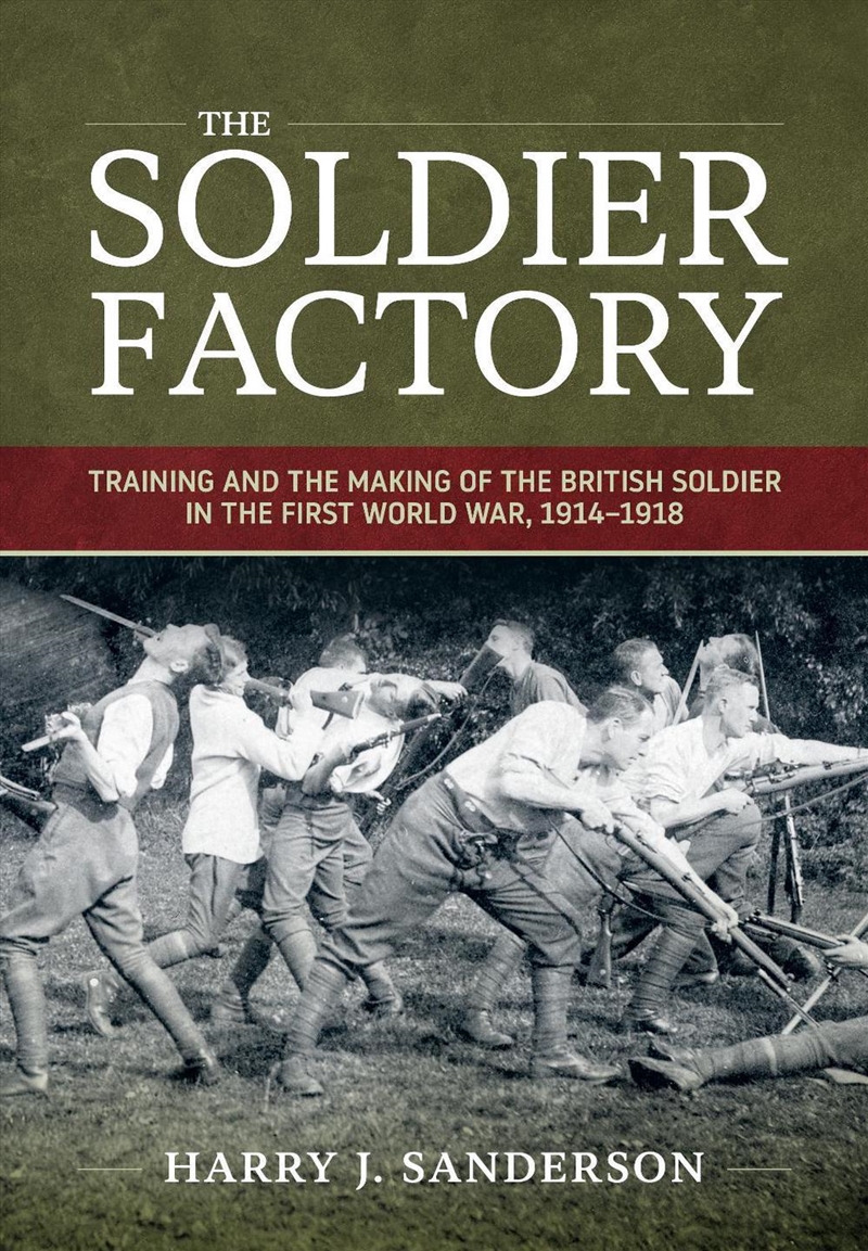 Soldier Factory: Training and the Making of the British Soldier in the First World War, 1914-1918/Product Detail/History