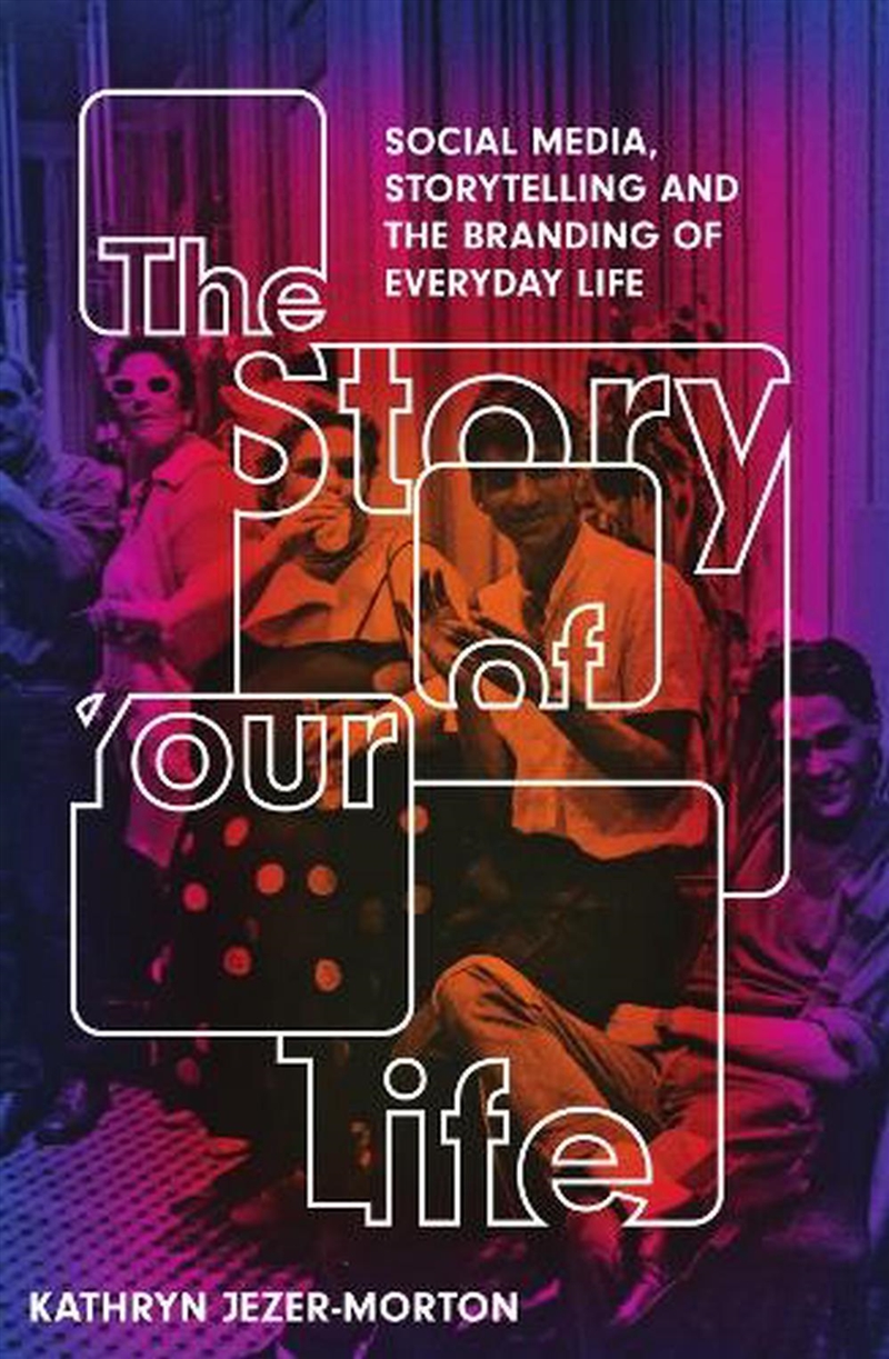 Story of Your Life: Social Media, Storytelling and the Branding of Everyday Life/Product Detail/Politics & Government