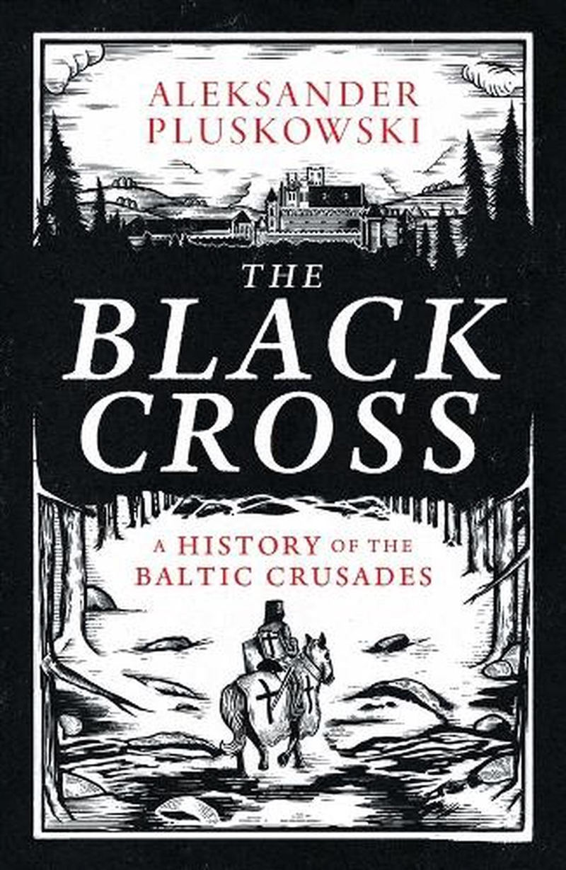 The Black Cross : A History of the Baltic Crusades/Product Detail/History