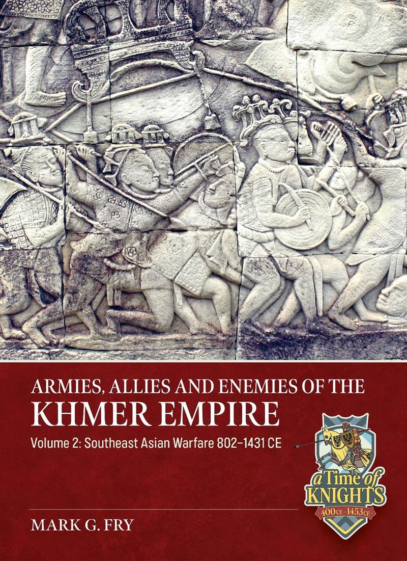 Armies, Allies and Enemies of The Khmer Empire Volume 2: Southeast Asian Warfare 802-1431 CE/Product Detail/History
