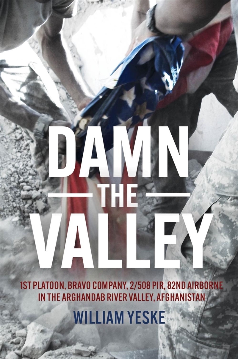 Damn the Valley: 1st Platoon, Bravo Company, 2-508 PIR, 82nd Airborne in the Arghandab River Valley/Product Detail/History