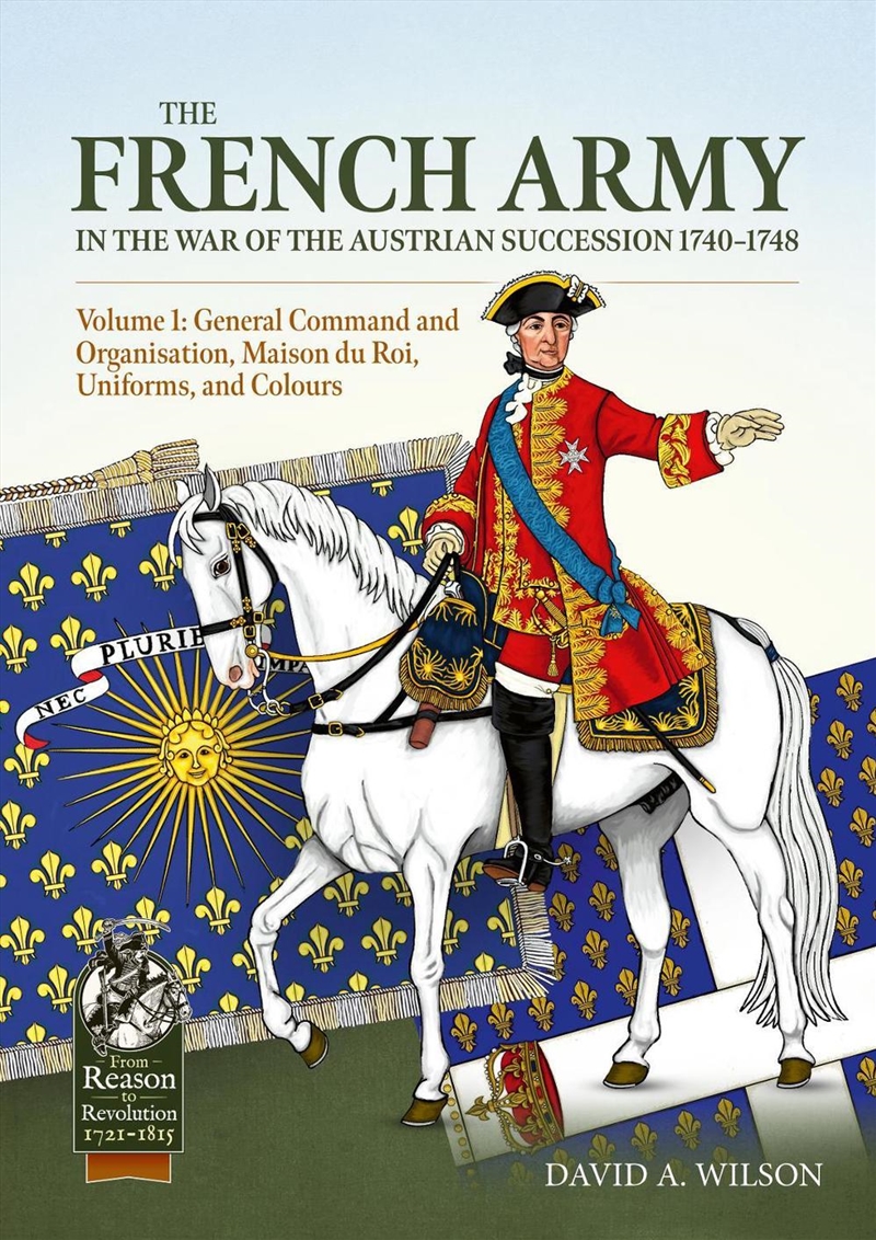 French Army of the War of the Austrian Succession 1740-1748 Volume 1: General Command and Organisati/Product Detail/Military