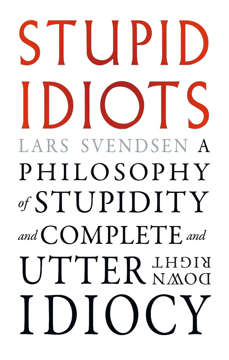 Stupid Idiots : A Philosophy of Stupidity and Complete and Utter Downright Idiocy/Product Detail/Reading