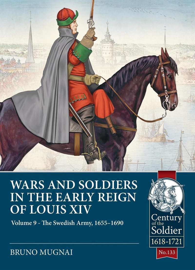 Wars and Soldiers in the Early Reign of Louis XIV Volume 9: The Swedish Army, 1655-1690/Product Detail/Military