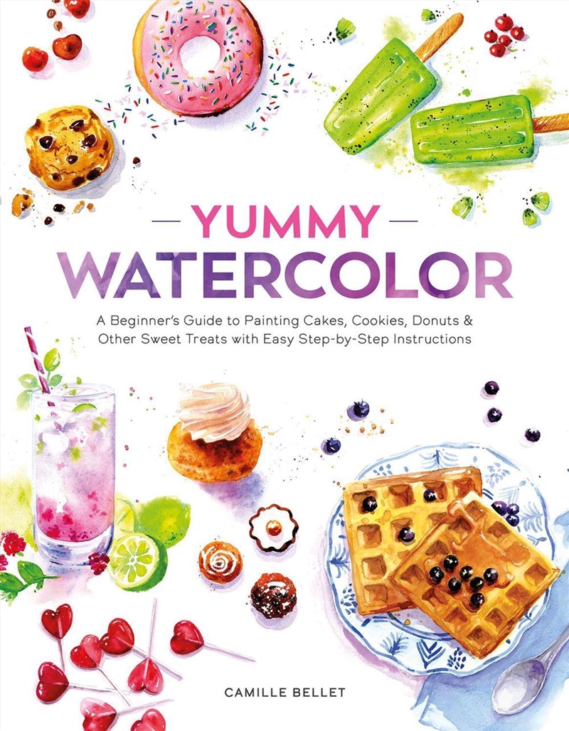 Yummy Watercolor: A Beginner's Guide to Painting Cakes, Cookies, Donuts, and Other Sweet Treats with/Product Detail/Art