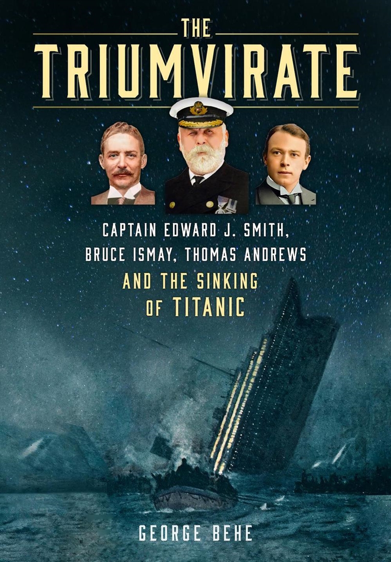 Triumvirate: Captain Edward J. Smith, Bruce Ismay, Thomas Andrews and the Sinking of Titanic/Product Detail/History