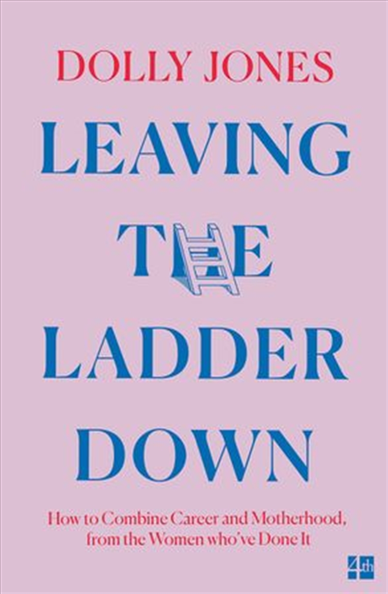 Leaving the Ladder Down: How to Combine Career and Motherhood, from the Women Who've Done it/Product Detail/Family & Health