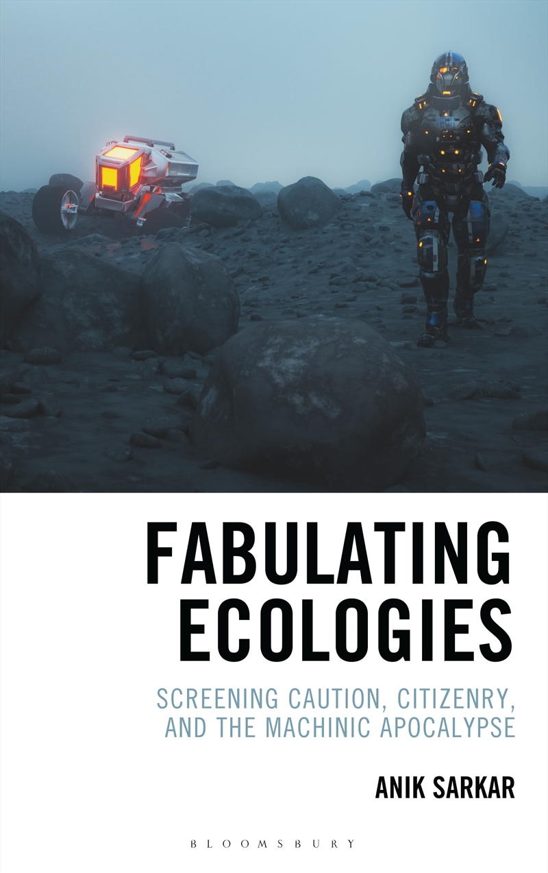 Fabulating Ecologies: Screening Caution, Citizenry, and the Machinic Apocalypse/Product Detail/Animals & Nature