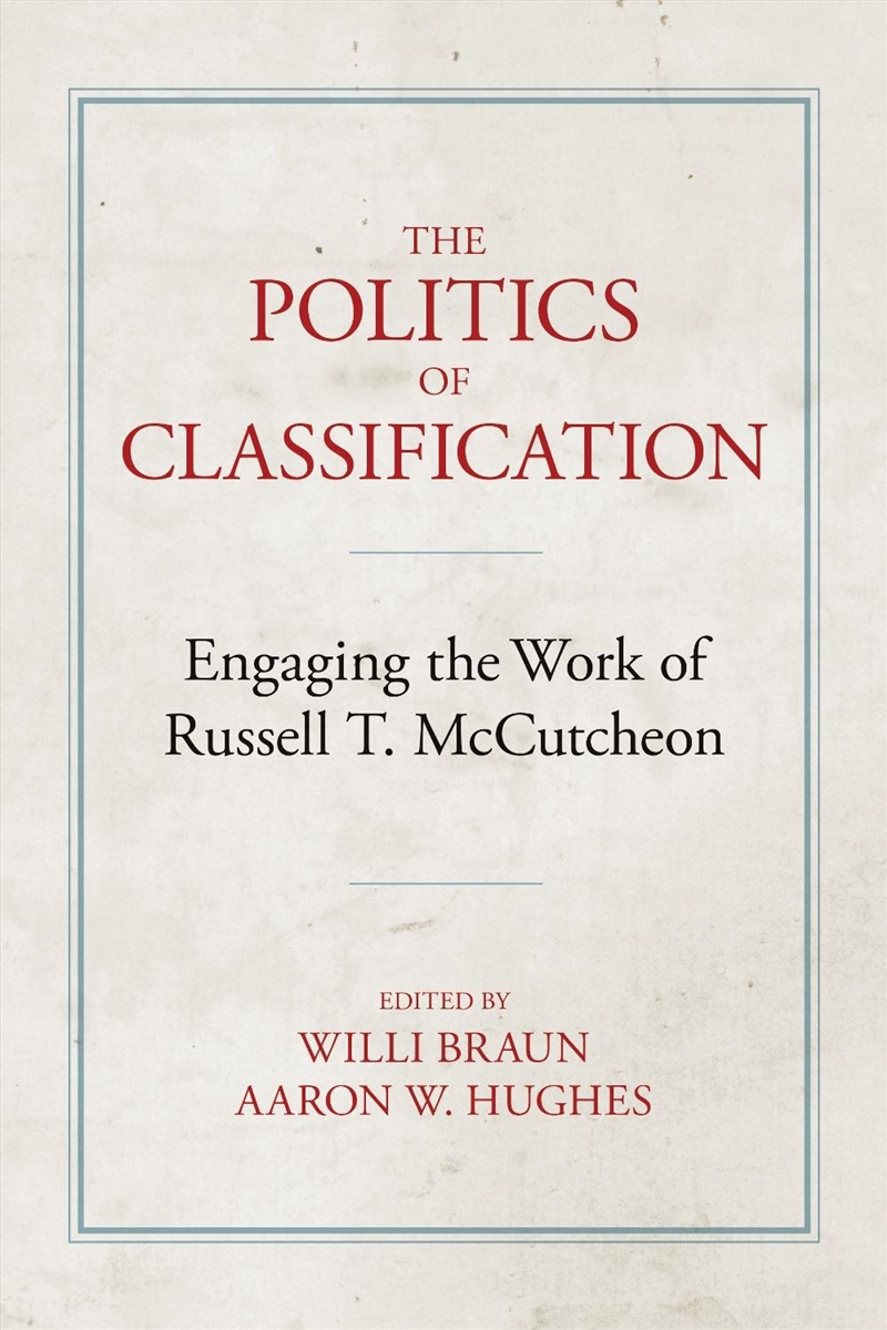 The Politics Of Classification : Engaging The Work Of Russell Mccutcheon/Product Detail/Religion & Beliefs