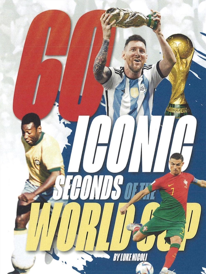 60 Iconic Seconds Of The World Cup The Essential Guide/Product Detail/Sport & Recreation