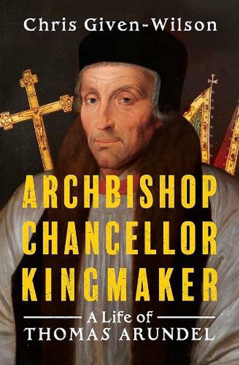 Archbishop, Chancellor, Kingmaker : A Life of Thomas Arundel/Product Detail/Reading