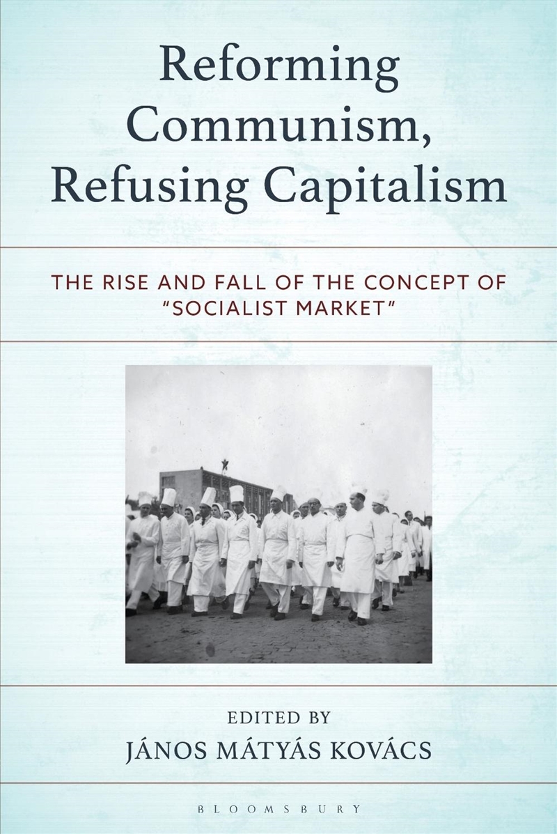 Reforming Communism, Refusing Capitalism: The Rise and Fall of the Concept of Socialist Market/Product Detail/Politics & Government