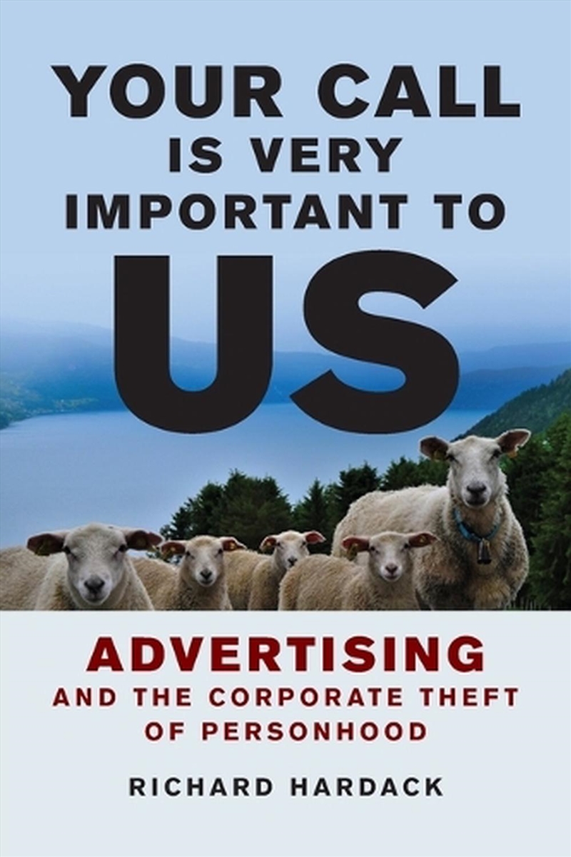 Your Call Is Very Important To Us: Advertising And The Corporate Theft Of Personhood/Product Detail/Business Leadership & Management