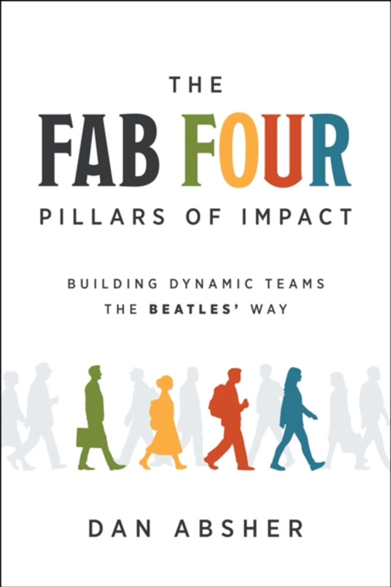 The Fab Four Pillars of Impact : Building Dynamic Teams the Beatles' Way/Product Detail/Business Leadership & Management
