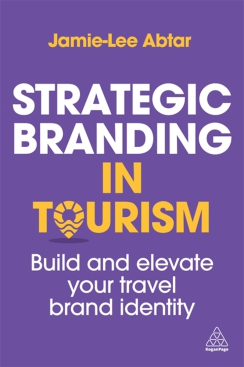 Strategic Branding in Tourism : Build and Elevate Your Travel Brand Identity/Product Detail/Business Leadership & Management