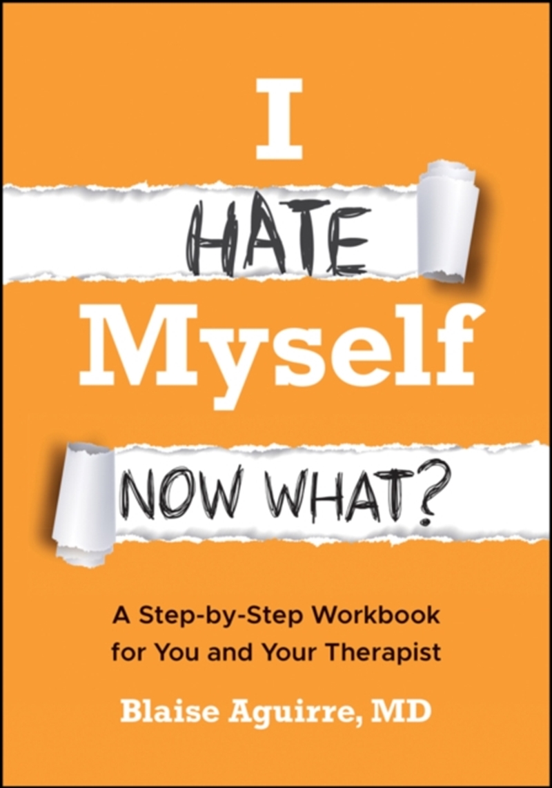 I Hate Myself. Now What? : A Step-by-Step Workbook for You and Your Therapist/Product Detail/Psychology