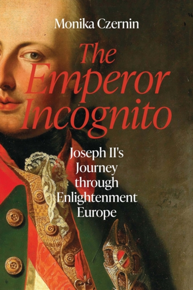 The Emperor Incognito : Joseph II's Journey through Enlightenment Europe/Product Detail/History