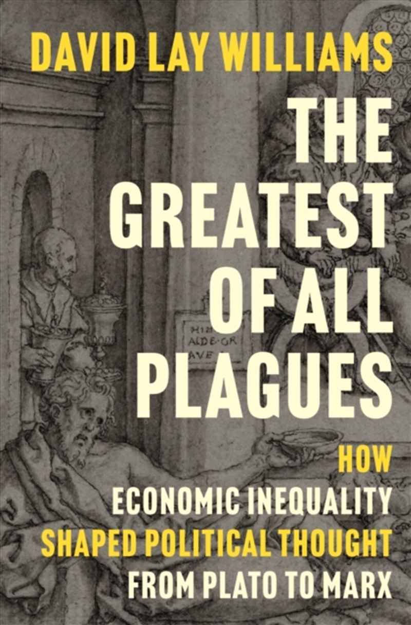 The Greatest of All Plagues : How Economic Inequality Shaped Political Thought from Plato to Marx/Product Detail/Politics & Government