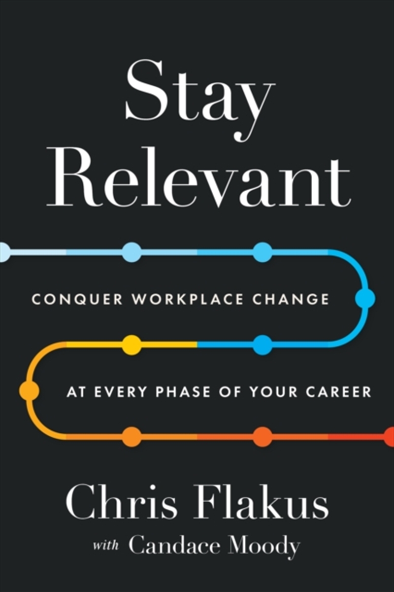 Stay Relevant : Conquer Workplace Change at Every Phase of Your Career/Product Detail/Business Leadership & Management