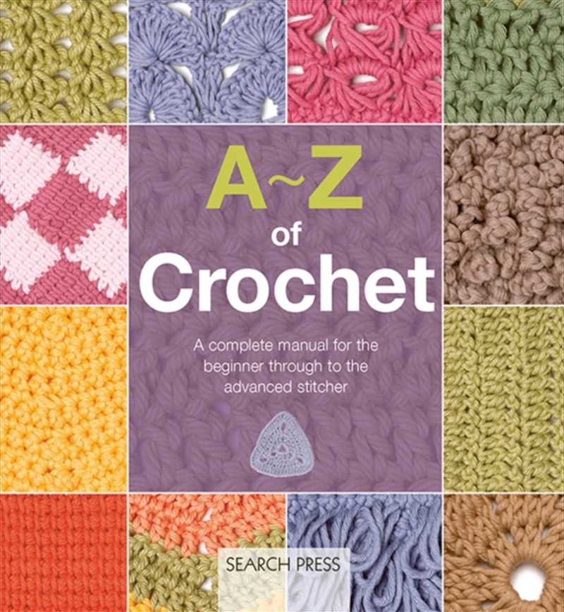A-Z of Crochet (US edition) : A Complete Manual for the Beginner Through to the Advanced Stitcher/Product Detail/Crafts & Handiwork