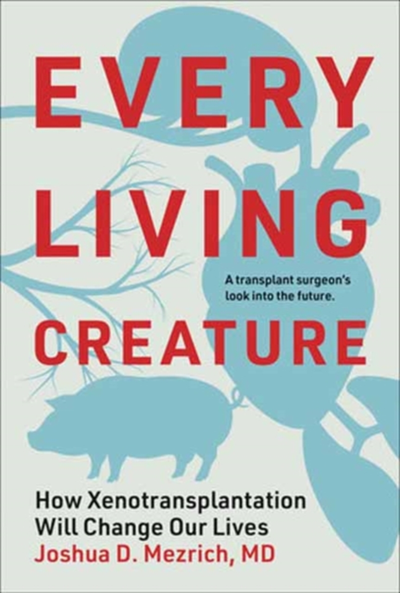 Every Living Creature : How Xenotransplantation Will Change Our Lives/Product Detail/Healthcare