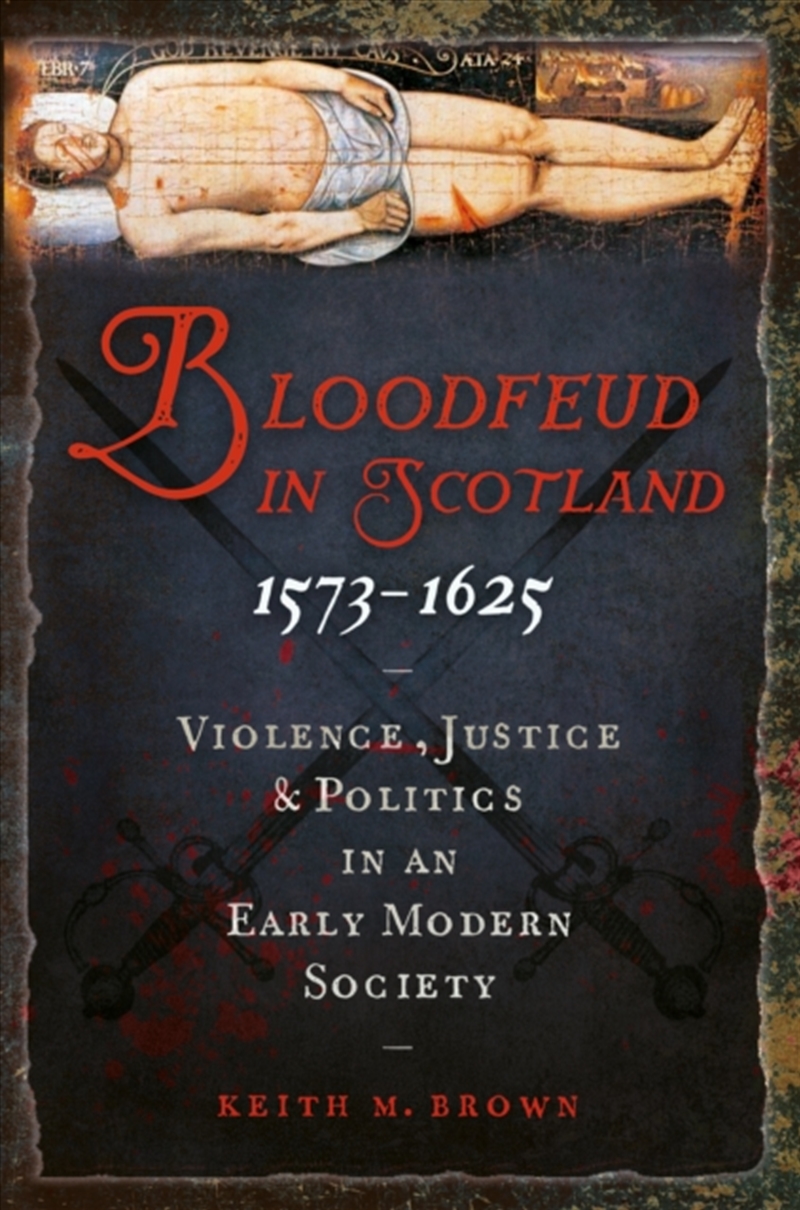 Bloodfeud in Scotland 1573-1625 : Violence, Justice and Politics in an Early Modern Society/Product Detail/History