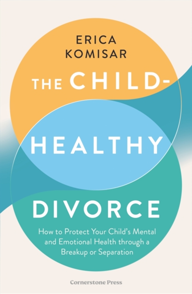 The Child-Healthy Divorce : How to Protect Your Child’s Mental and Emotional Health through a Breaku/Product Detail/Family & Health